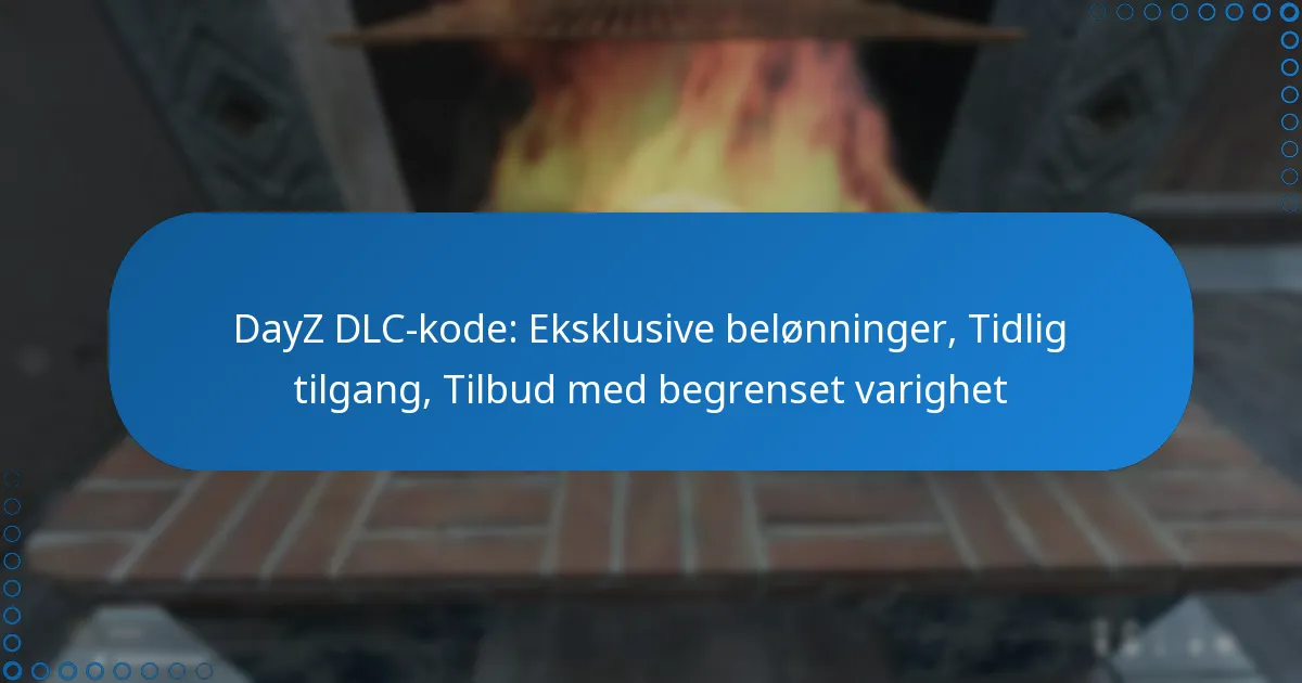 DayZ DLC-kode: Eksklusive belønninger, Tidlig tilgang, Tilbud med begrenset varighet