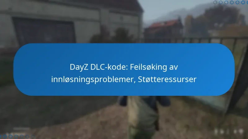 DayZ DLC-kode: Feilsøking av innløsningsproblemer, Støtteressurser