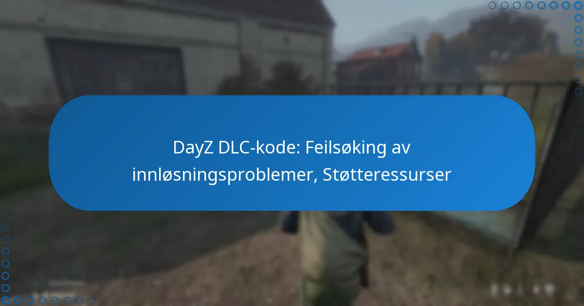 DayZ DLC-kode: Feilsøking av innløsningsproblemer, Støtteressurser