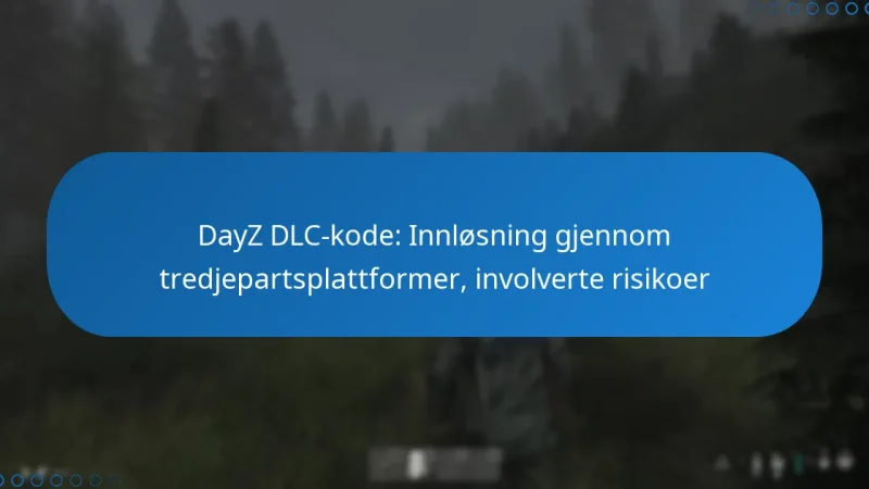 DayZ DLC-kode: Innløsning gjennom tredjepartsplattformer, involverte risikoer