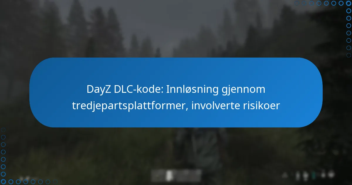DayZ DLC-kode: Innløsning gjennom tredjepartsplattformer, involverte risikoer
