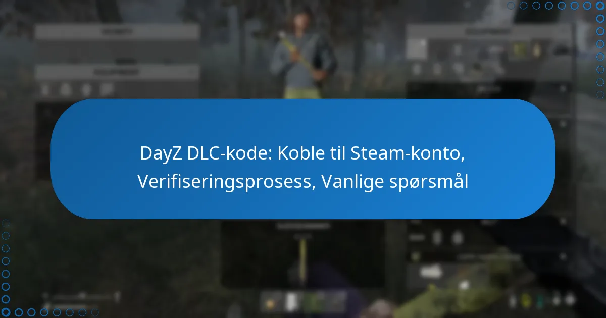 DayZ DLC-kode: Koble til Steam-konto, Verifiseringsprosess, Vanlige spørsmål