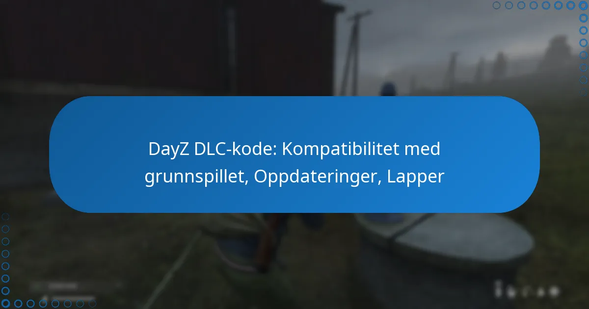 DayZ DLC-kode: Kompatibilitet med grunnspillet, Oppdateringer, Lapper