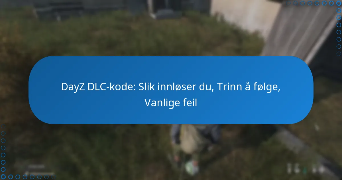 DayZ DLC-kode: Slik innløser du, Trinn å følge, Vanlige feil