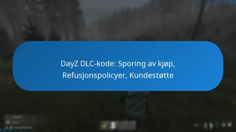 DayZ DLC-kode: Sporing av kjøp, Refusjonspolicyer, Kundestøtte