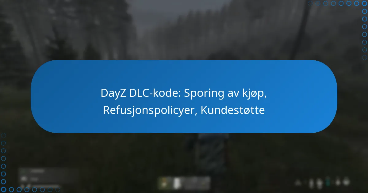DayZ DLC-kode: Sporing av kjøp, Refusjonspolicyer, Kundestøtte