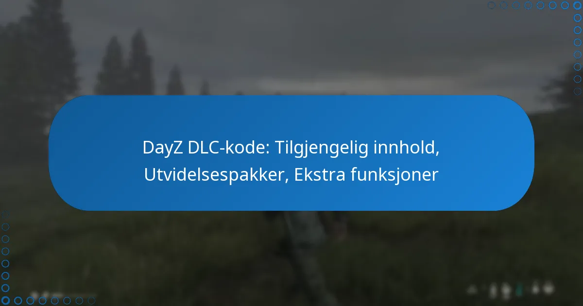DayZ DLC-kode: Tilgjengelig innhold, Utvidelsespakker, Ekstra funksjoner