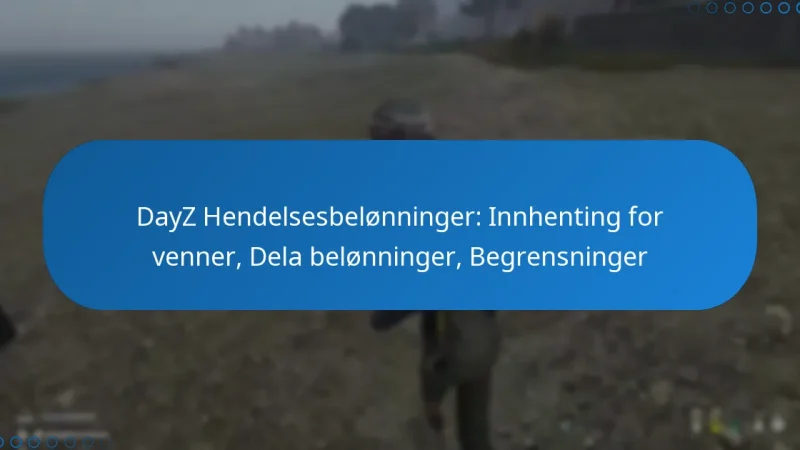 DayZ Hendelsesbelønninger: Innhenting for venner, Dela belønninger, Begrensninger