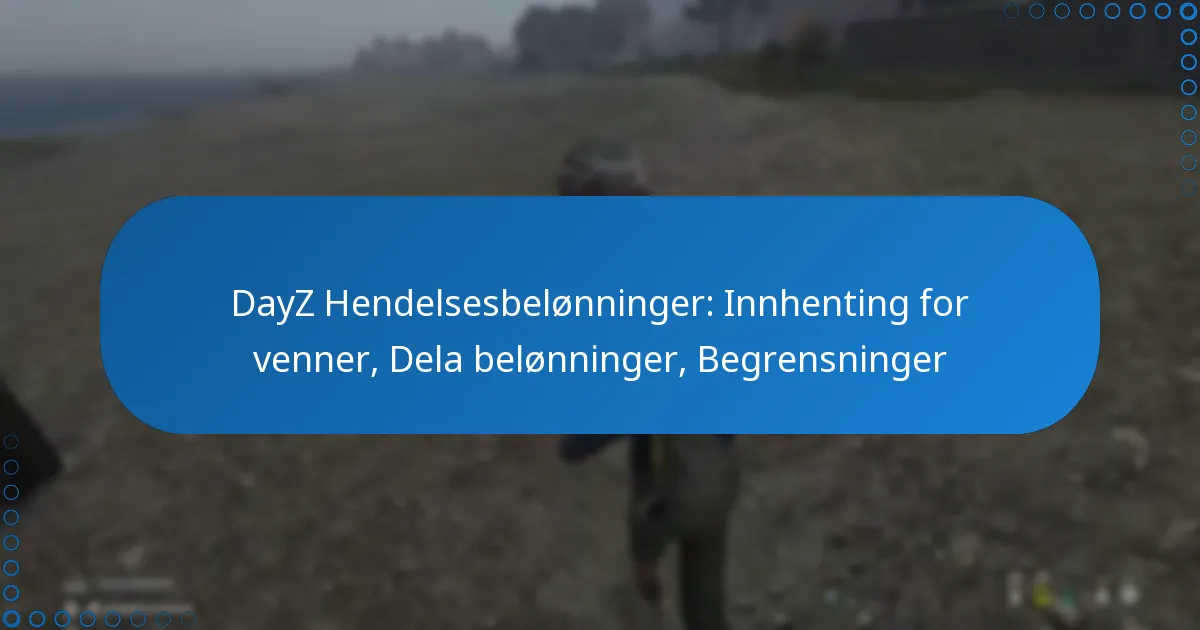 DayZ Hendelsesbelønninger: Innhenting for venner, Dela belønninger, Begrensninger