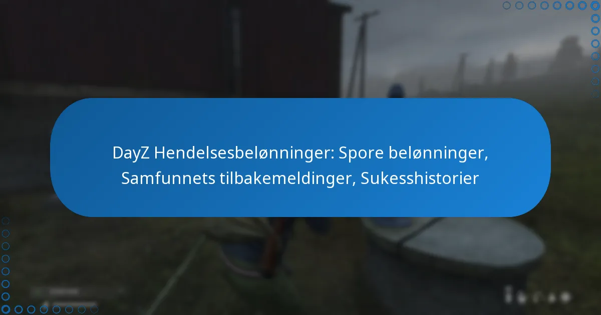DayZ Hendelsesbelønninger: Spore belønninger, Samfunnets tilbakemeldinger, Sukesshistorier