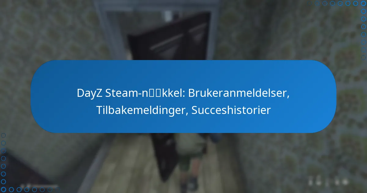 DayZ Steam-nøkkel: Brukeranmeldelser, Tilbakemeldinger, Succeshistorier