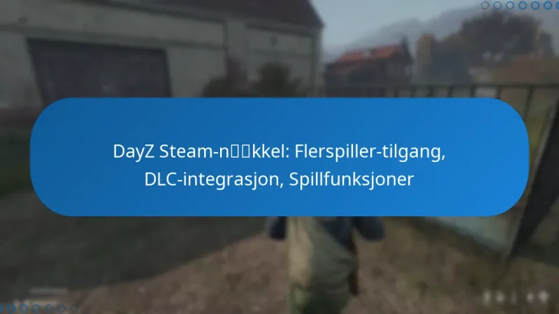 DayZ Steam-nøkkel: Flerspiller-tilgang, DLC-integrasjon, Spillfunksjoner