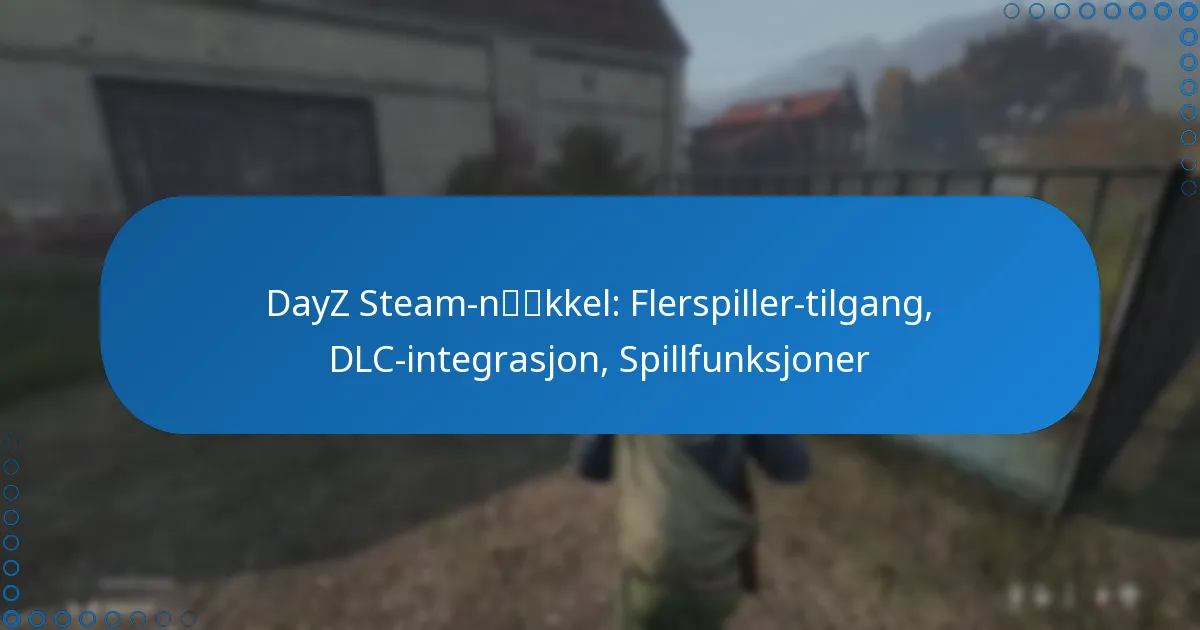DayZ Steam-nøkkel: Flerspiller-tilgang, DLC-integrasjon, Spillfunksjoner