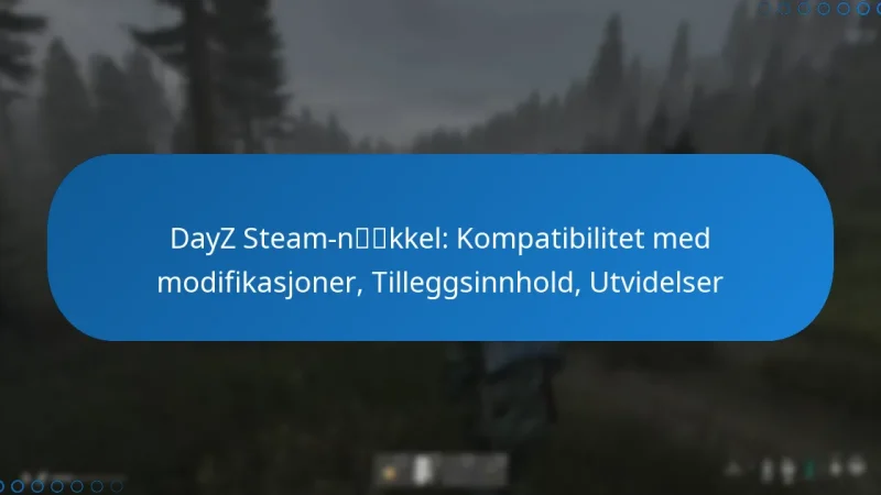 DayZ Steam-nøkkel: Kompatibilitet med modifikasjoner, Tilleggsinnhold, Utvidelser