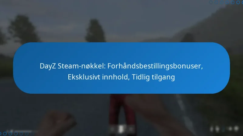 DayZ Steam-nøkkel: Forhåndsbestillingsbonuser, Eksklusivt innhold, Tidlig tilgang