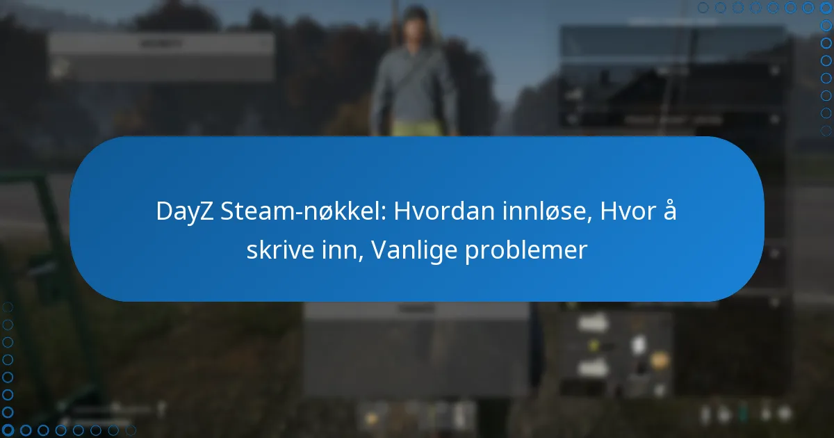 DayZ Steam-nøkkel: Hvordan innløse, Hvor å skrive inn, Vanlige problemer