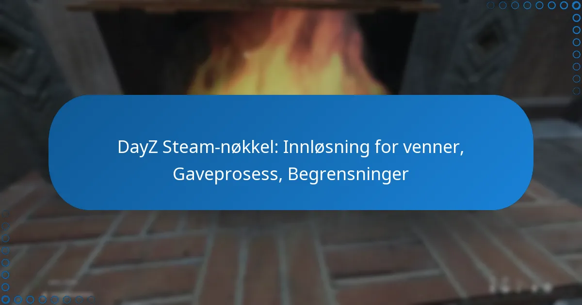 DayZ Steam-nøkkel: Innløsning for venner, Gaveprosess, Begrensninger