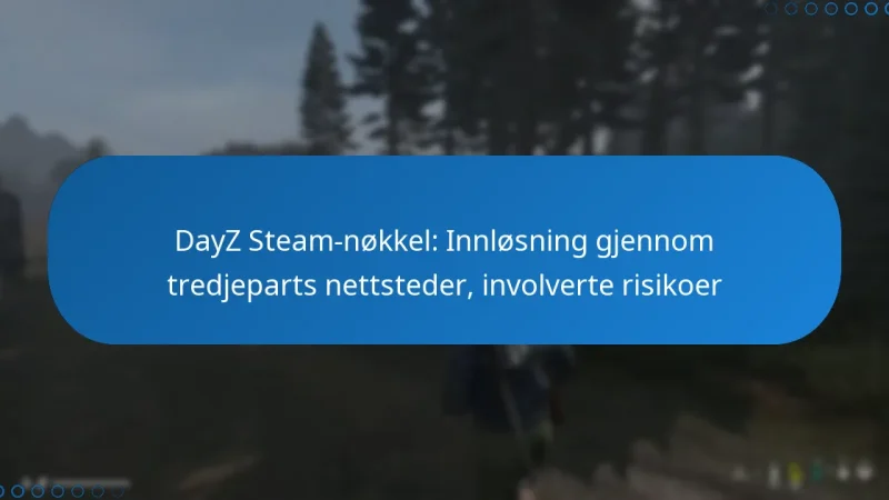 DayZ Steam-nøkkel: Innløsning gjennom tredjeparts nettsteder, involverte risikoer
