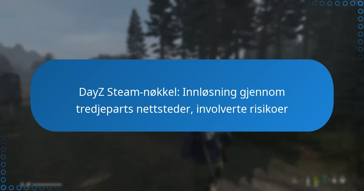 DayZ Steam-nøkkel: Innløsning gjennom tredjeparts nettsteder, involverte risikoer