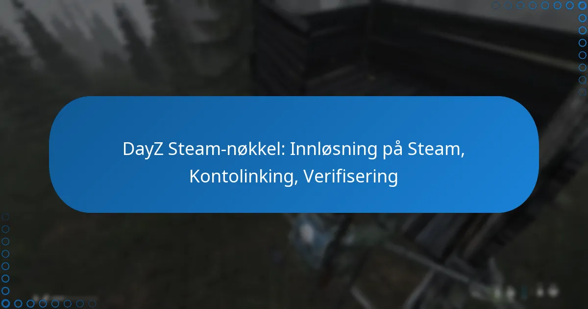 DayZ Steam-nøkkel: Innløsning på Steam, Kontolinking, Verifisering