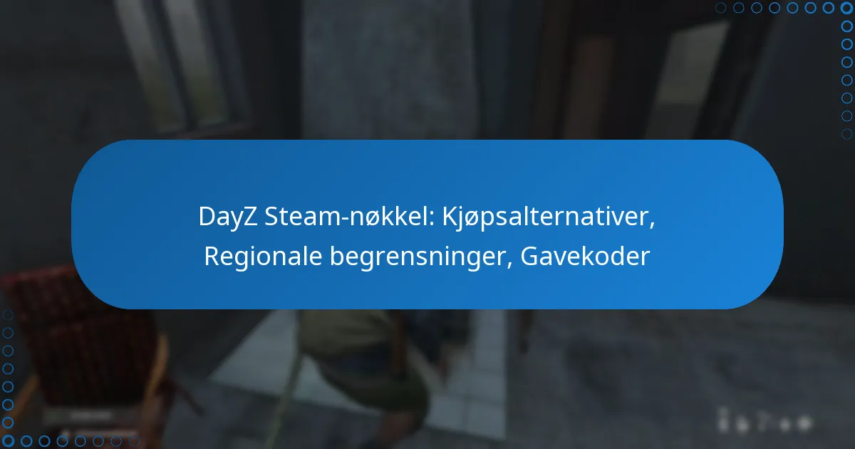 DayZ Steam-nøkkel: Kjøpsalternativer, Regionale begrensninger, Gavekoder