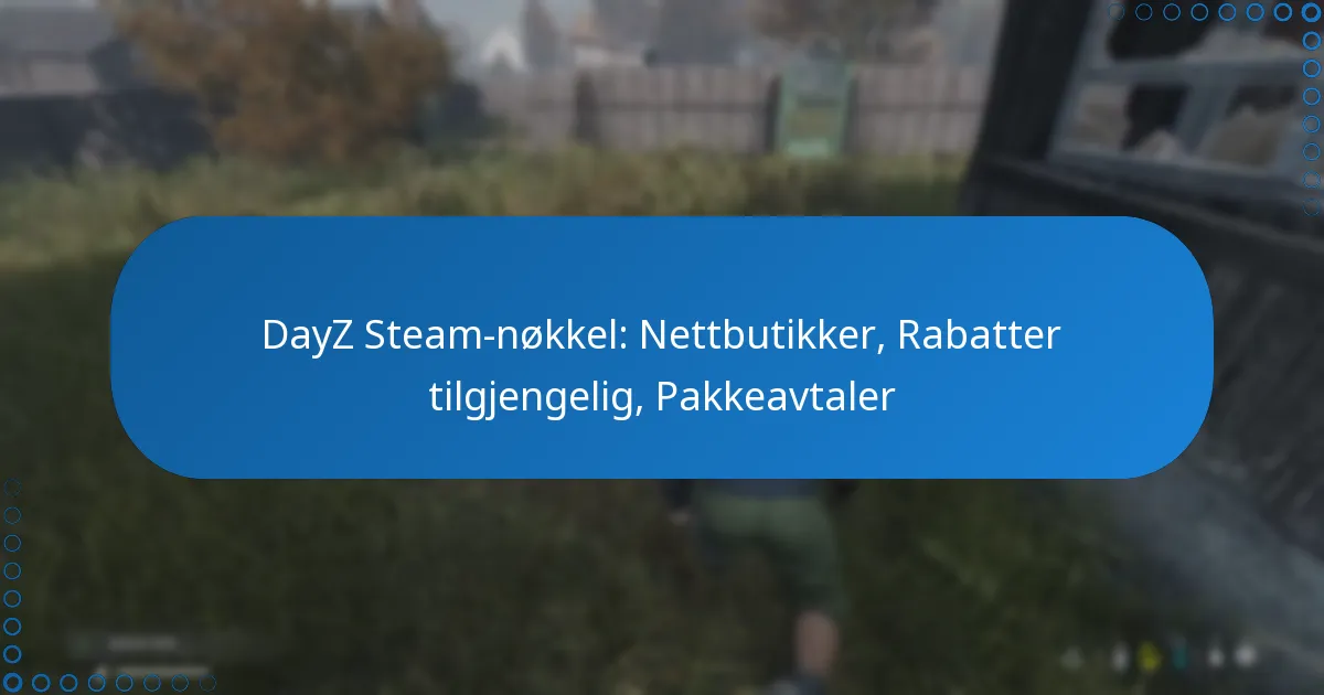 DayZ Steam-nøkkel: Nettbutikker, Rabatter tilgjengelig, Pakkeavtaler