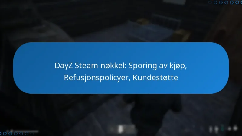 DayZ Steam-nøkkel: Sporing av kjøp, Refusjonspolicyer, Kundestøtte