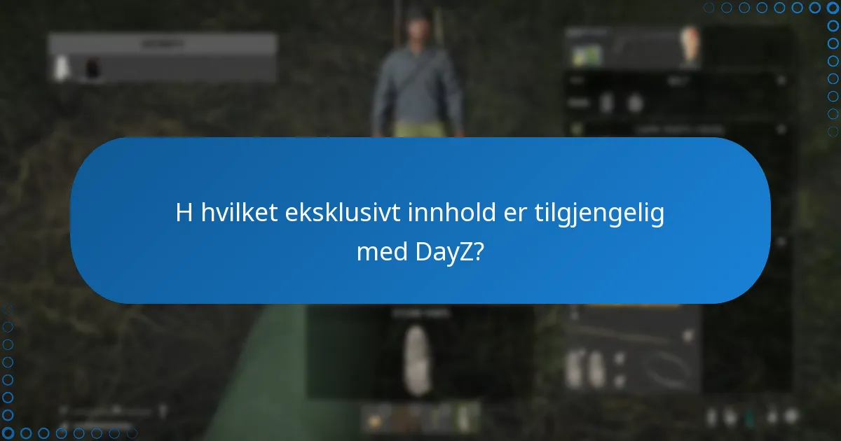 H hvilket eksklusivt innhold er tilgjengelig med DayZ?