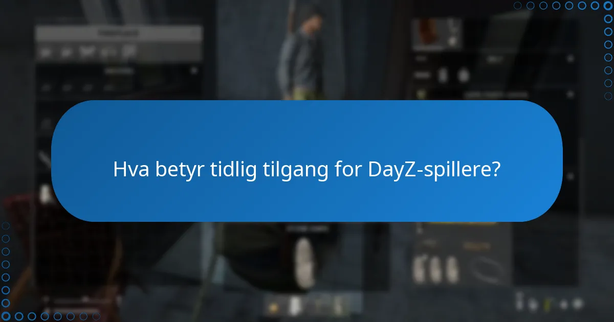 Hva betyr tidlig tilgang for DayZ-spillere?