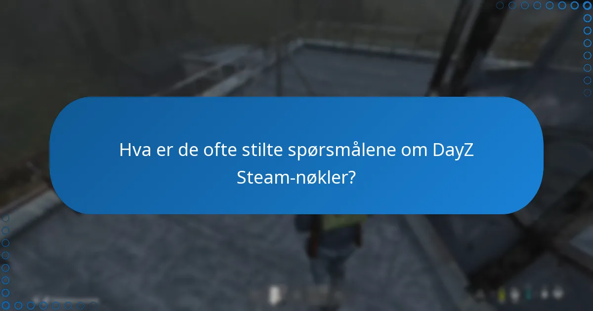 Hva er de ofte stilte spørsmålene om DayZ Steam-nøkler?