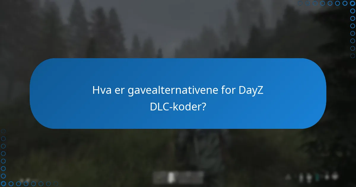 Hva er gavealternativene for DayZ DLC-koder?