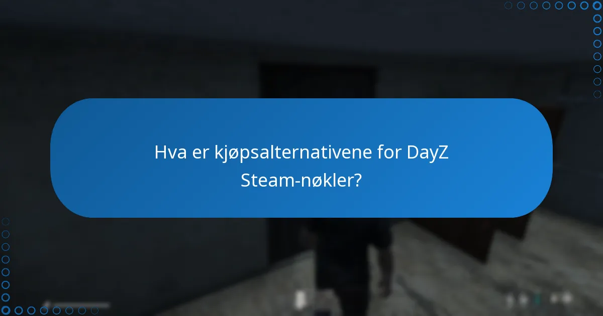 Hva bør jeg vurdere når jeg kjøper DayZ Steam-nøkler?