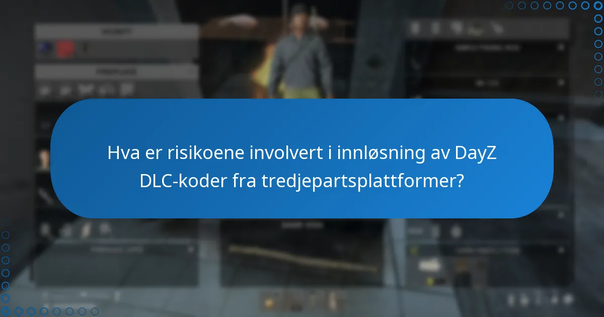 Hva er risikoene involvert i innløsning av DayZ DLC-koder fra tredjepartsplattformer?