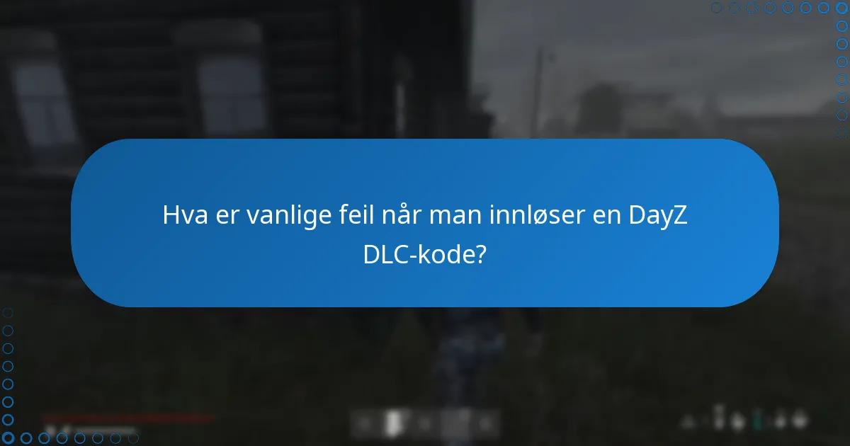 Hva er vanlige feil når man innløser en DayZ DLC-kode?