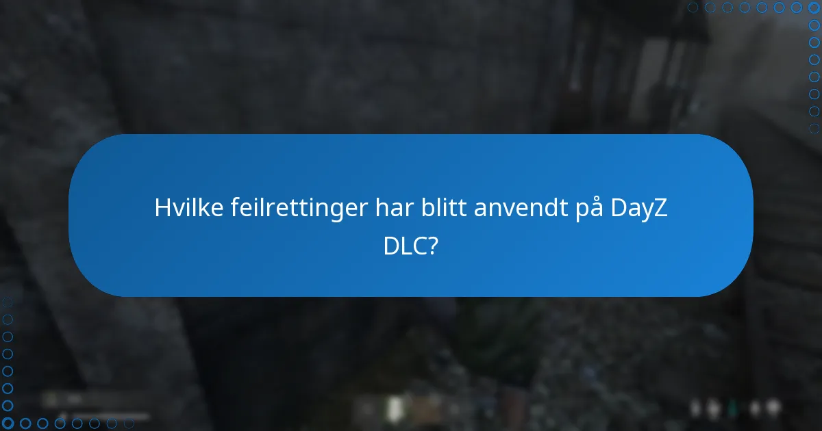 Hvilke feilrettinger har blitt anvendt på DayZ DLC?