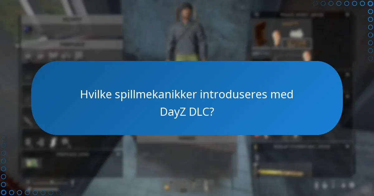 Hvilke spillmekanikker introduseres med DayZ DLC?