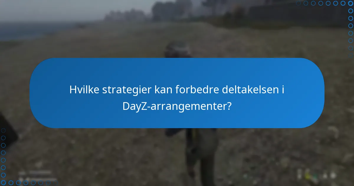 Hvilke strategier kan forbedre deltakelsen i DayZ-arrangementer?