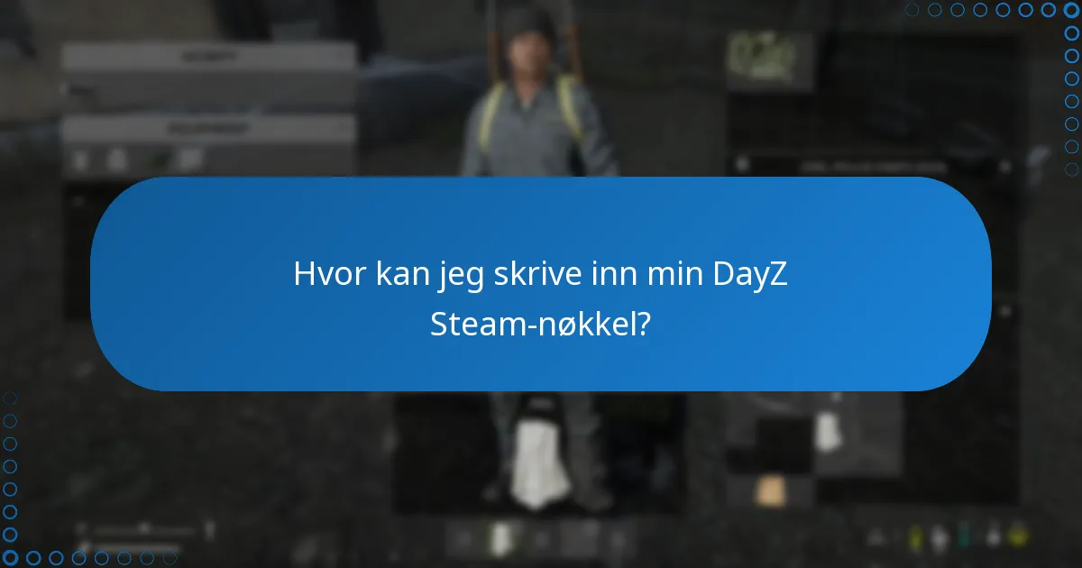 Hva skal jeg gjøre hvis min DayZ Steam-nøkkel ikke fungerer?