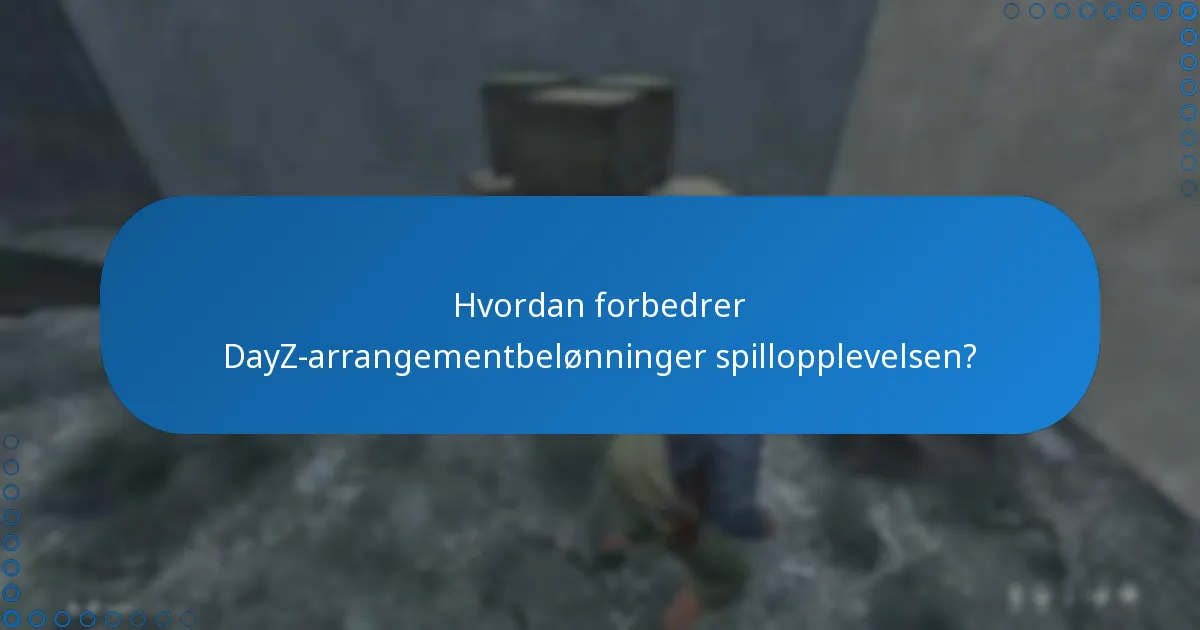 Hvordan forbedrer DayZ-arrangementbelønninger spillopplevelsen?