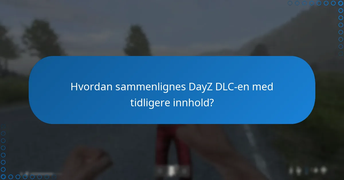 Hvordan sammenlignes DayZ DLC-en med tidligere innhold?